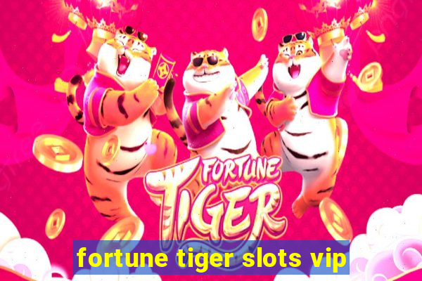 fortune tiger slots vip